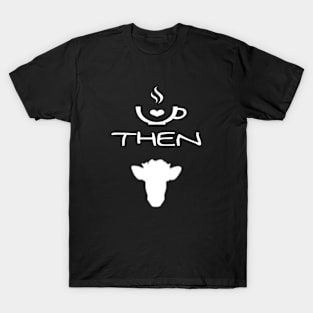 Coffee Then cows T-Shirt